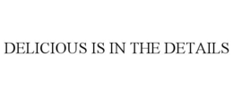 DELICIOUS IS IN THE DETAILS trademark