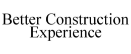 BETTER CONSTRUCTION EXPERIENCE trademark