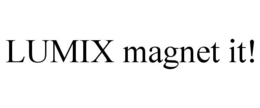 LUMIX MAGNET IT! trademark