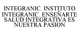 INTEGRANIC. INSTITUTO INTEGRANIC. ENSEÑARTE SALUD INTEGRATIVA ES NUESTRA PASION trademark