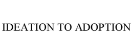 IDEATION TO ADOPTION trademark