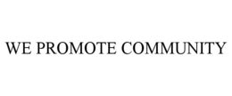 WE PROMOTE COMMUNITY trademark