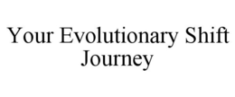 YOUR EVOLUTIONARY SHIFT JOURNEY trademark