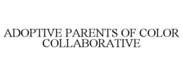 ADOPTIVE PARENTS OF COLOR COLLABORATIVE trademark
