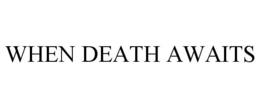 WHEN DEATH AWAITS trademark