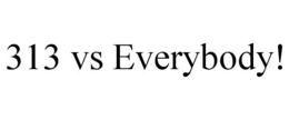 313 VS EVERYBODY! trademark