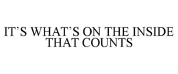IT'S WHAT'S ON THE INSIDE THAT COUNTS trademark
