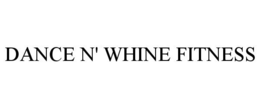 DANCE N' WHINE FITNESS trademark
