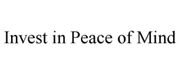 INVEST IN PEACE OF MIND trademark