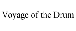 VOYAGE OF THE DRUM trademark