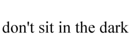 DON'T SIT IN THE DARK trademark