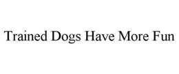 TRAINED DOGS HAVE MORE FUN trademark