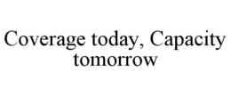 COVERAGE TODAY, CAPACITY TOMORROW trademark