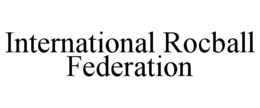 INTERNATIONAL ROCBALL FEDERATION trademark