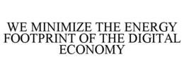 WE MINIMIZE THE ENERGY FOOTPRINT OF THE DIGITAL ECONOMY trademark
