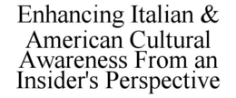 ENHANCING ITALIAN & AMERICAN CULTURAL AWARENESS FROM AN INSIDER'S PERSPECTIVE trademark