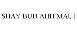 SHAY BUD AHH MAUI trademark