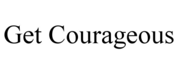 GET COURAGEOUS trademark