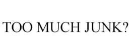 TOO MUCH JUNK? trademark