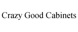 CRAZY GOOD CABINETS trademark