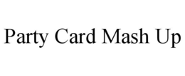 PARTY CARD MASH UP trademark