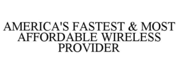 AMERICA'S FASTEST & MOST AFFORDABLE WIRELESS PROVIDER trademark