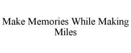 MAKE MEMORIES WHILE MAKING MILES trademark