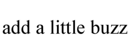 ADD A LITTLE BUZZ trademark
