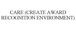 CARE (CREATE AWARD RECOGNITION ENVIRONMENT) trademark