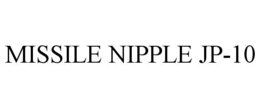 MISSILE NIPPLE JP-10 trademark
