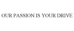 OUR PASSION IS YOUR DRIVE trademark