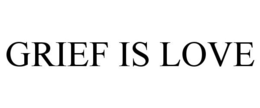 GRIEF IS LOVE trademark