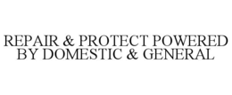 REPAIR & PROTECT POWERED BY DOMESTIC & GENERAL trademark