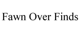 FAWN OVER FINDS trademark