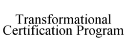 TRANSFORMATIONAL CERTIFICATION PROGRAM trademark