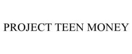 PROJECT TEEN MONEY trademark