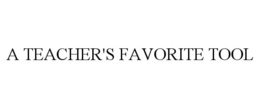 A TEACHER'S FAVORITE TOOL trademark