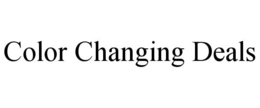 COLOR CHANGING DEALS trademark