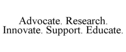 ADVOCATE. RESEARCH. INNOVATE. SUPPORT. EDUCATE. trademark