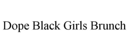 DOPE BLACK GIRLS BRUNCH trademark