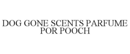 DOG GONE SCENTS PARFUME POR POOCH trademark