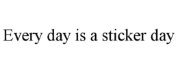 EVERY DAY IS A STICKER DAY trademark