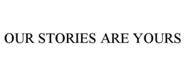 OUR STORIES ARE YOURS trademark
