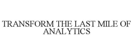 TRANSFORM THE LAST MILE OF ANALYTICS trademark