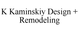 K KAMINSKIY DESIGN + REMODELING trademark