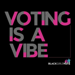 VOTING IS A VIBE BLACKGIRLSVOTE trademark