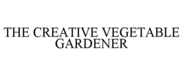 THE CREATIVE VEGETABLE GARDENER trademark