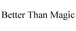BETTER THAN MAGIC trademark
