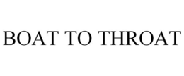 BOAT TO THROAT trademark