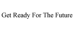 GET READY FOR THE FUTURE trademark